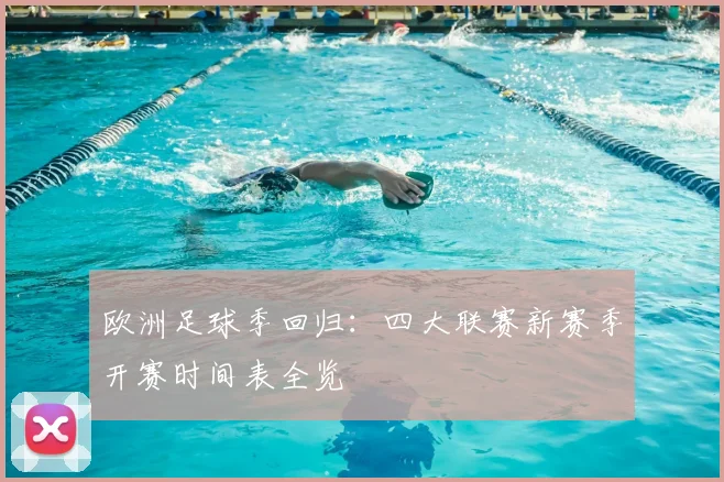 欧洲足球季回归：四大联赛新赛季开赛时间表全览