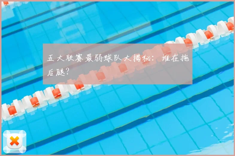 五大联赛最弱球队大揭秘：谁在拖后腿？