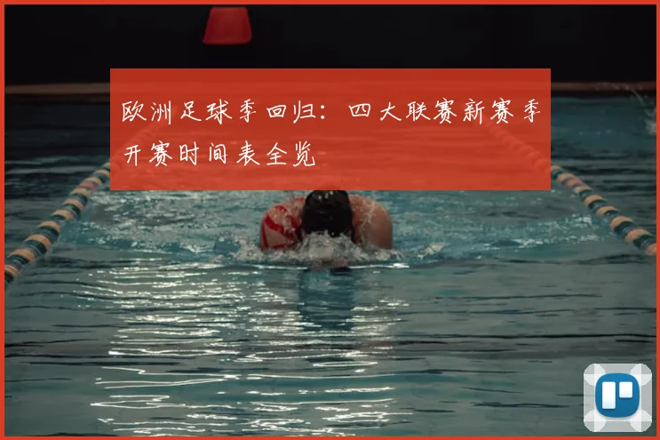 欧洲足球季回归:四大联赛新赛季开赛时间表全览