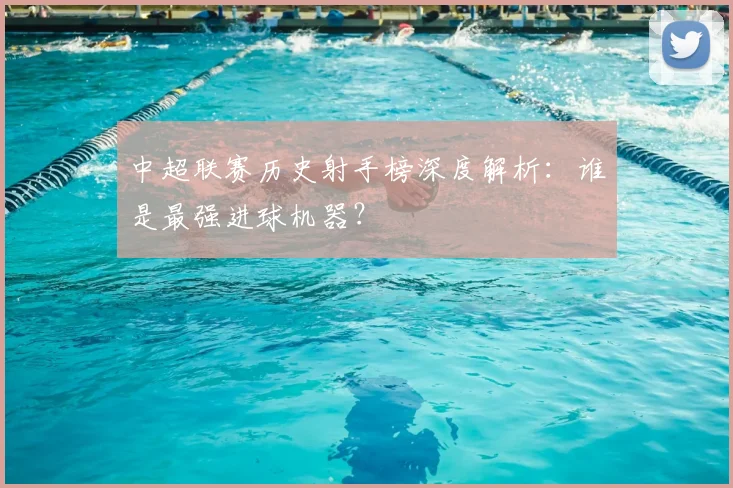 中超联赛历史射手榜深度解析:谁是最强进球机器?
